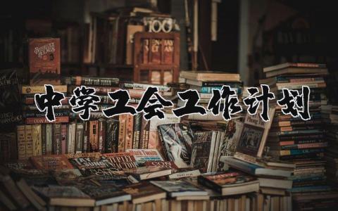 2024年中学工会工作计划范文大全 中学工会下一步工作打算 (5篇)