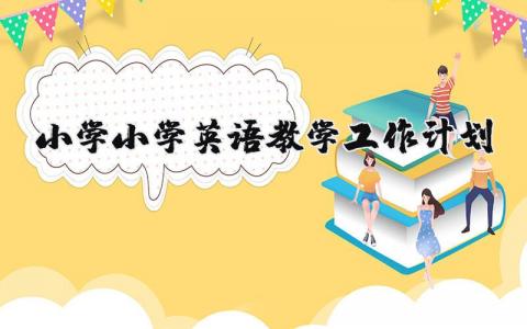小学英语教学工作计划范文 小学英语授课方案策划书2024