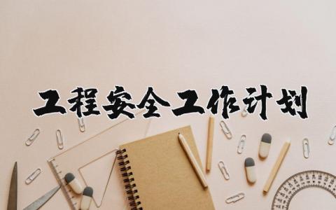 工程安全工作计划通用范文 2024年工程安全工作开展方案策划书