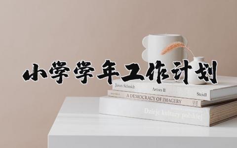小学学年工作计划范文 小学学校学期工作安排 (9篇)