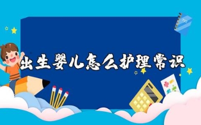出生婴儿怎么护理常识 新生儿的护理常识内容归纳集锦